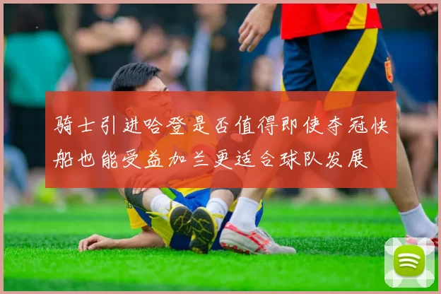 骑士引进哈登是否值得即使夺冠快船也能受益加兰更适合球队发展
